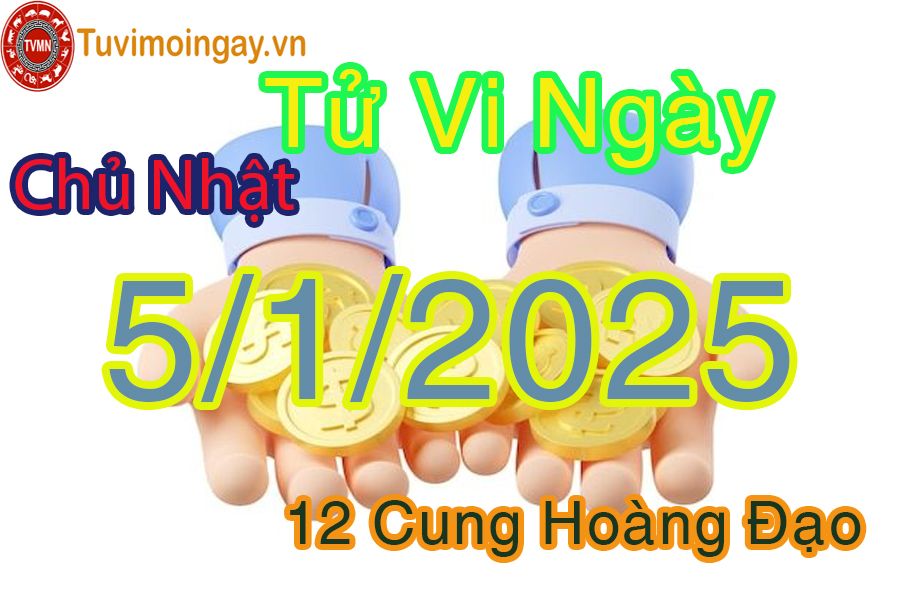 Tử vi Chủ Nhật ngày 5/1/2025 của 12 cung hoàng đạo