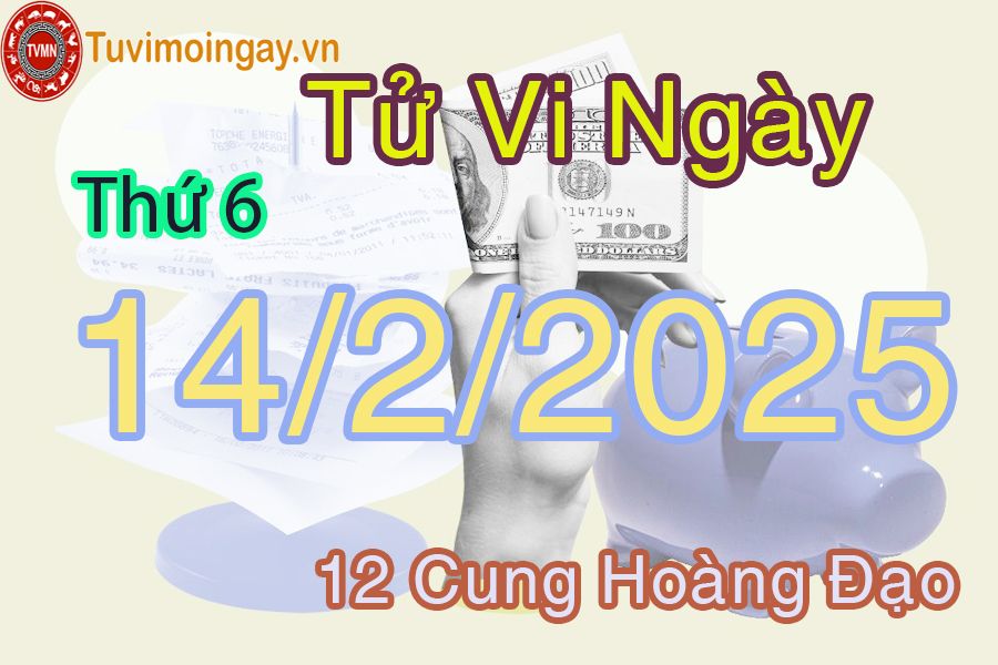 Tử vi Thứ 6 ngày 14/2/2025 của 12 cung hoàng đạo