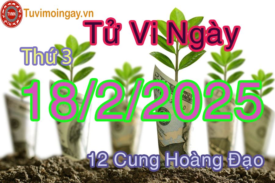 Tử vi Thứ 3 ngày 18/2/2025 của 12 cung hoàng đạo