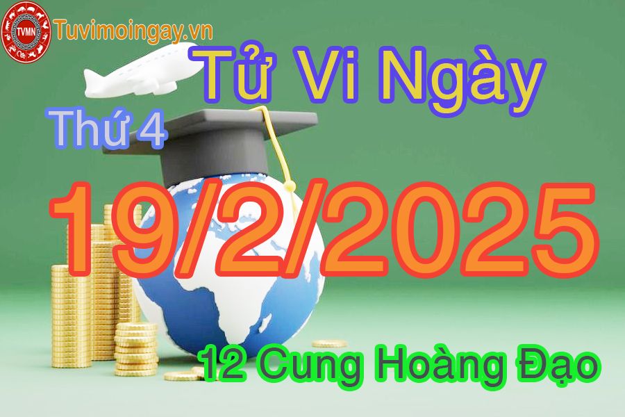 Tử vi Thứ 4 ngày 19/2/2025 của 12 cung hoàng đạo