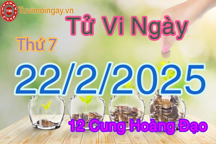 Tử vi Thứ 7 ngày 22/2/2025 của 12 cung hoàng đạo