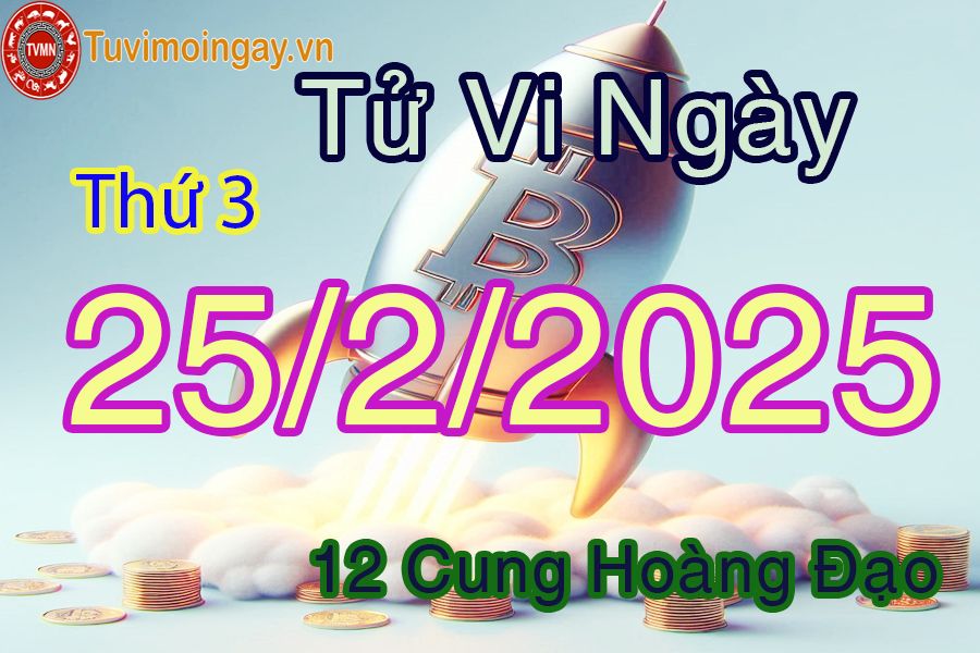 Tử vi Thứ 3 ngày 25/2/2025 của 12 cung hoàng đạo