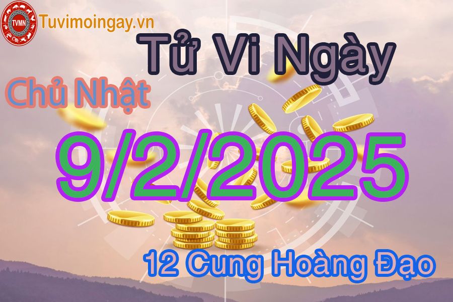 Tử vi Chủ Nhật ngày 9/2/2025 của 12 cung hoàng đạo