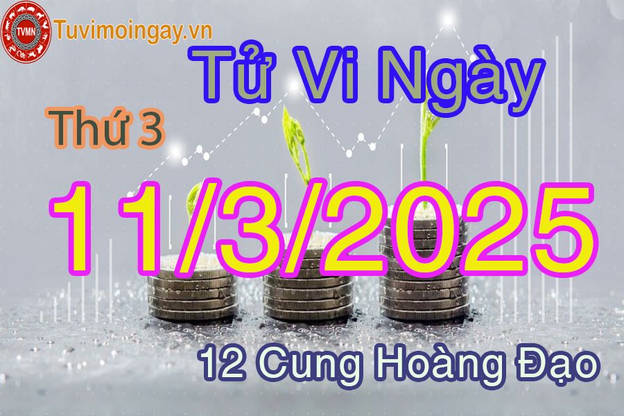 Tử vi Thứ 3 ngày 11/3/2025 của 12 cung hoàng đạo