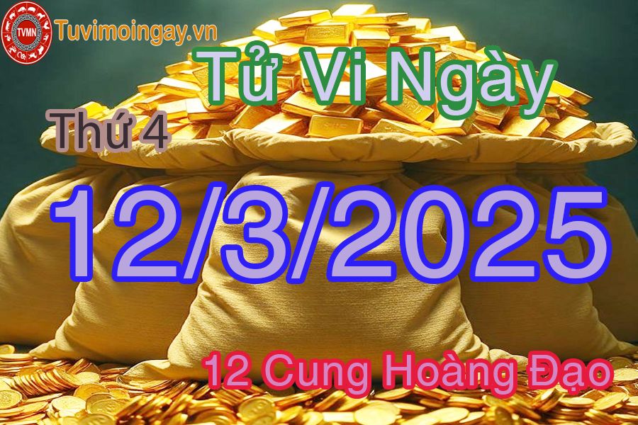 Tử vi Thứ 4 ngày 12/3/2025 của 12 cung hoàng đạo