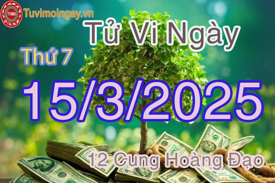 Tử vi Thứ 7 ngày 15/3/2025 của 12 cung hoàng đạo