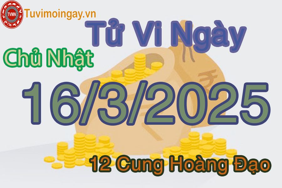 Tử vi Chủ Nhật ngày 16/3/2025 của 12 cung hoàng đạo