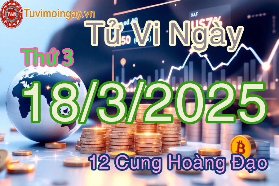 Tử vi Thứ 3 ngày 18/3/2025 của 12 cung hoàng đạo