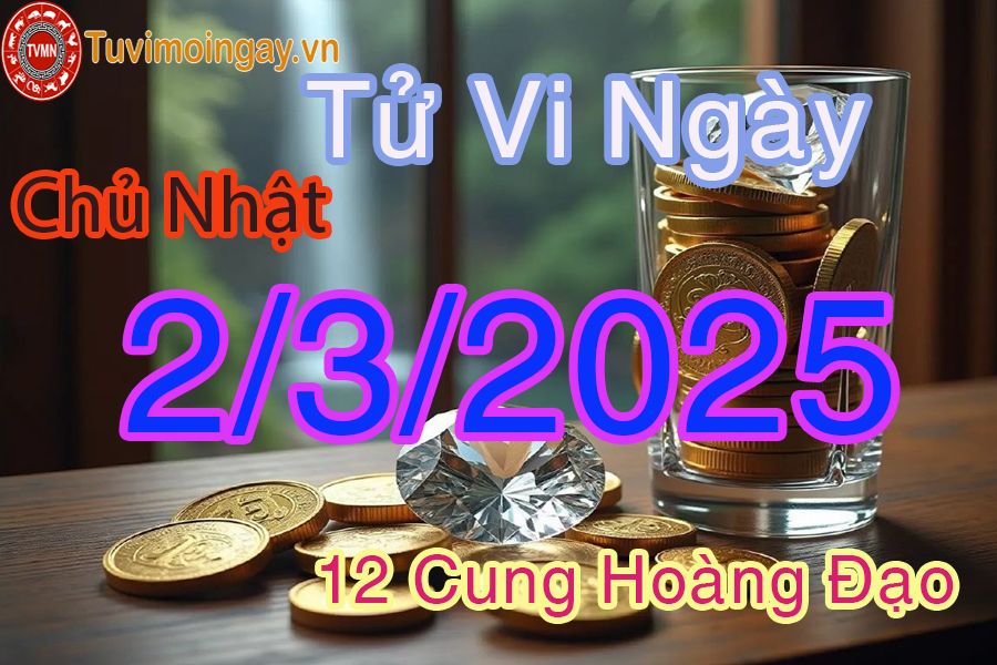 Tử vi Chủ Nhật ngày 2/3/2025 của 12 cung hoàng đạo