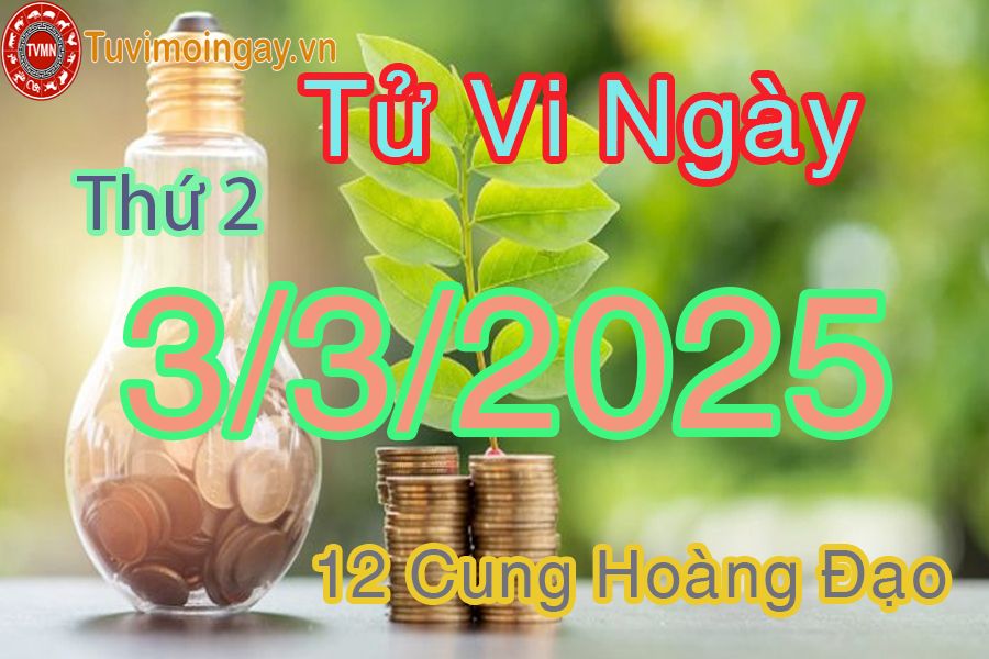 Tử vi Thứ 2 ngày 3/3/2025 của 12 cung hoàng đạo