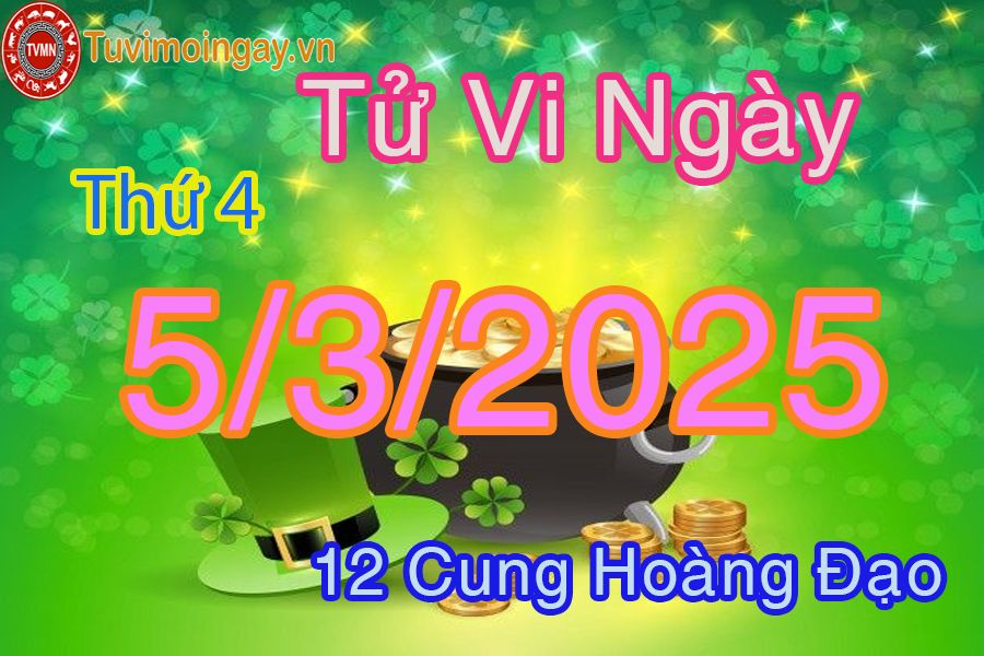 Tử vi Thứ 4 ngày 5/3/2025 của 12 cung hoàng đạo