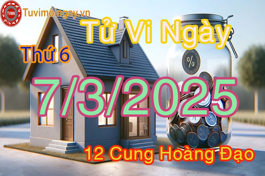 Tử vi Thứ 6 ngày 7/3/2025 của 12 cung hoàng đạo