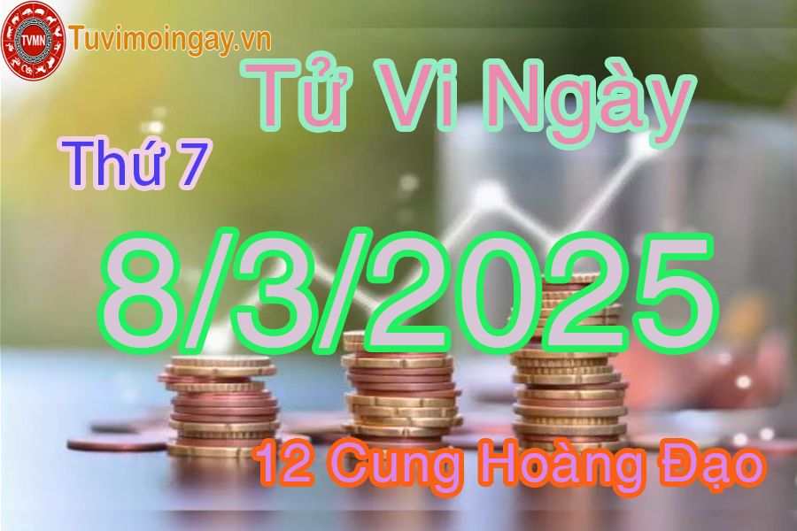 Tử vi Thứ 7 ngày 8/3/2025 của 12 cung hoàng đạo