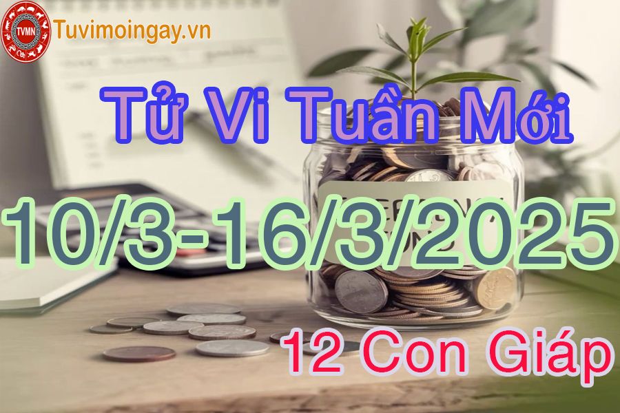 Tuần mới từ ngày 10/3 đến 16/3/2025 của 12 con giáp