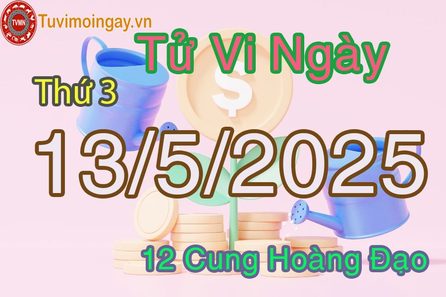 Tử vi Thứ 3 ngày 13/5/2025 của 12 cung hoàng đạo