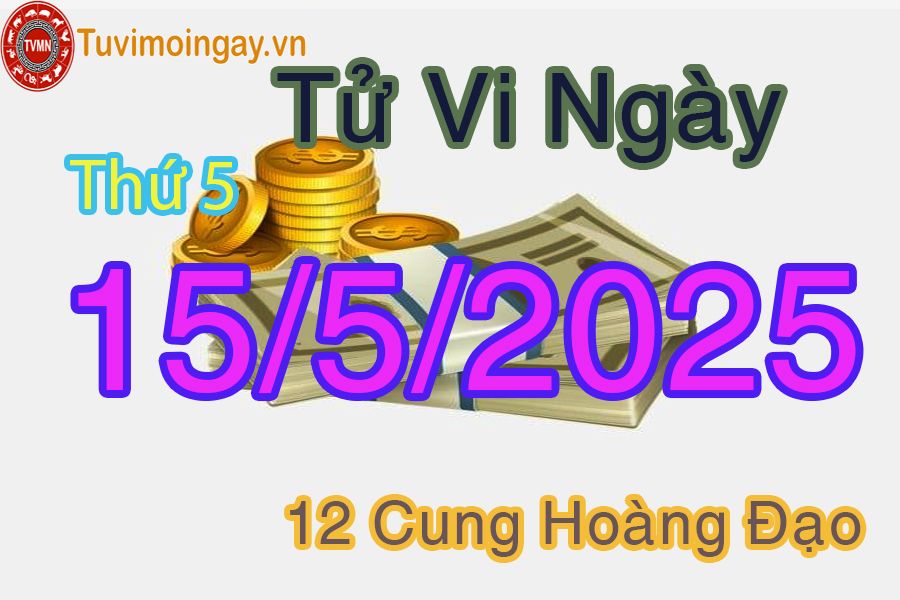 Tử vi Thứ 5 ngày 15/5/2025 của 12 cung hoàng đạo