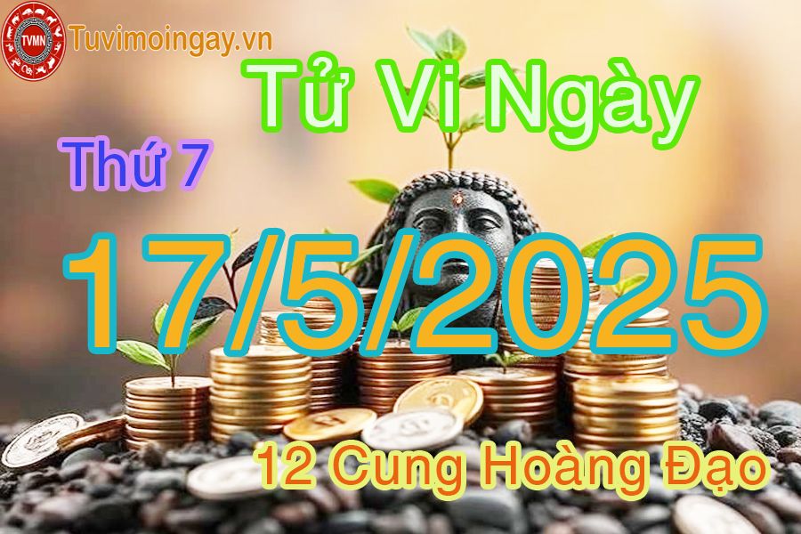 Tử vi Thứ 7 ngày 17/5/2025 của 12 cung hoàng đạo