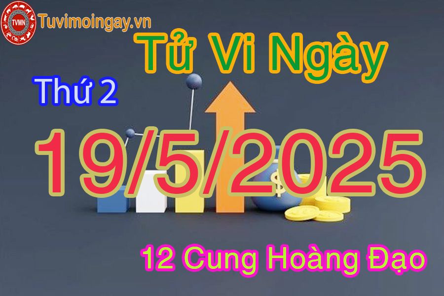 Tử vi Thứ 2 ngày 19/5/2025 của 12 cung hoàng đạo