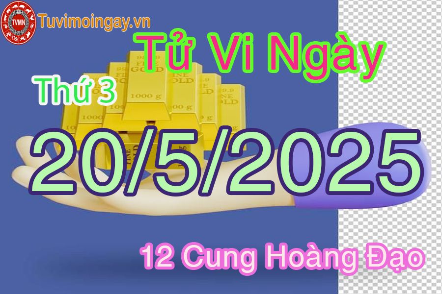 Tử vi Thứ 3 ngày 20/5/2025 của 12 cung hoàng đạo