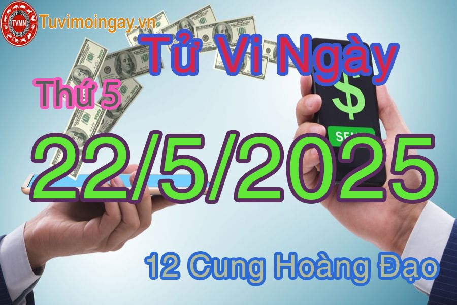 Tử vi Thứ 5 ngày 22/5/2025 của 12 cung hoàng đạo