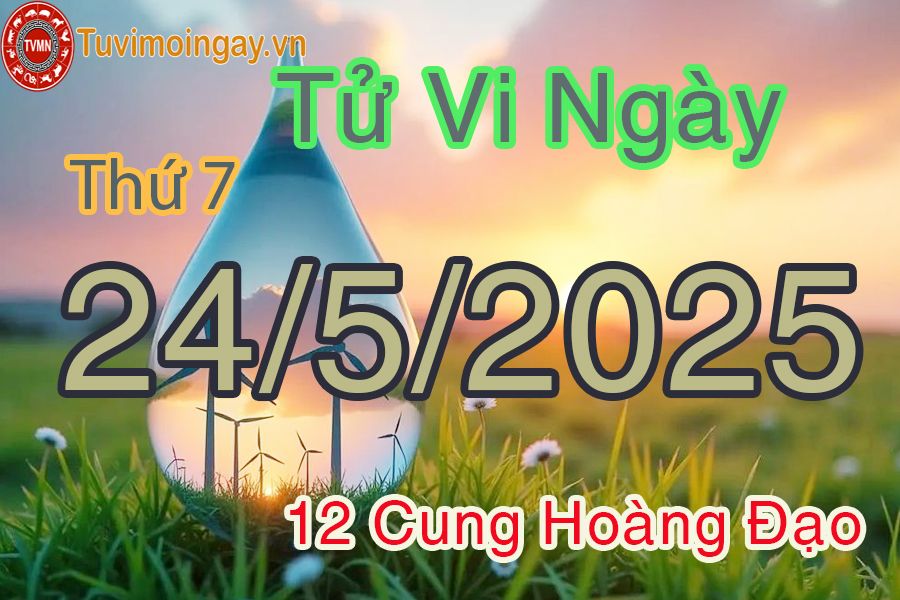 Tử vi Thứ 7 ngày 24/5/2025 của 12 cung hoàng đạo
