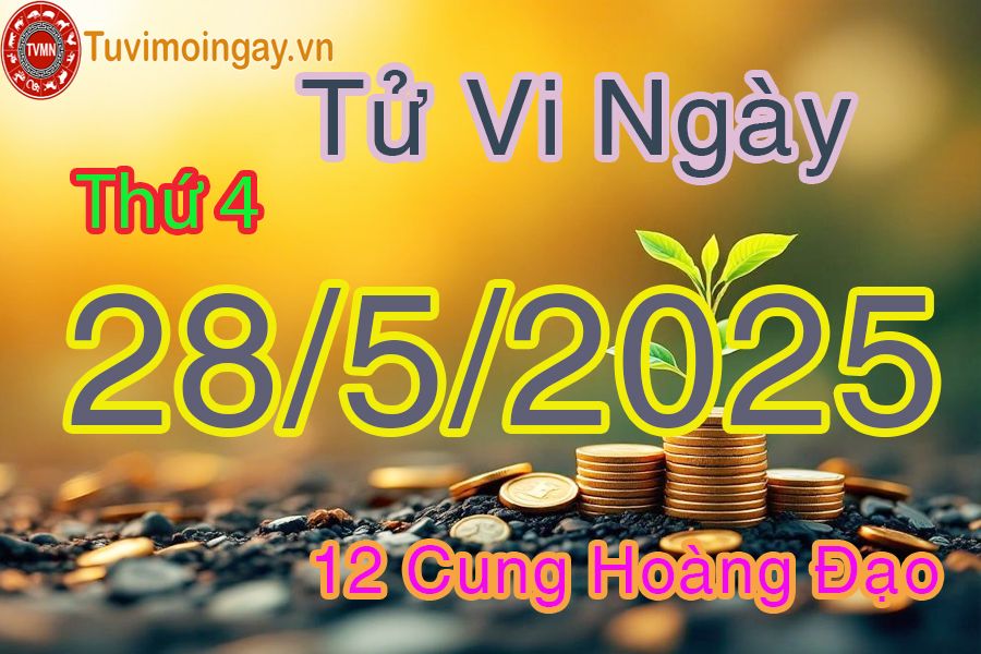 Tử vi Thứ 4 ngày 28/5/2025 của 12 cung hoàng đạo