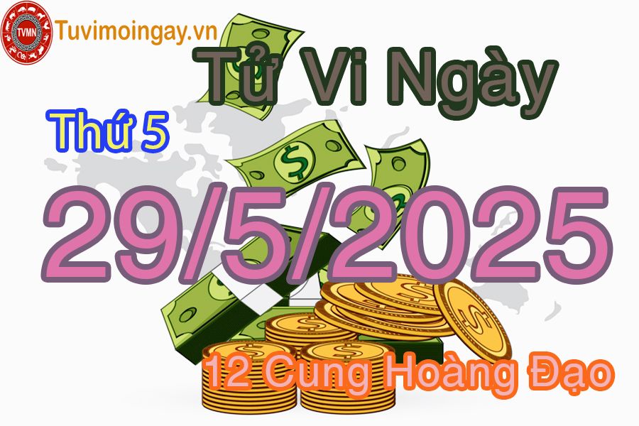 Tử vi Thứ 5 ngày 29/5/2025 của 12 cung hoàng đạo