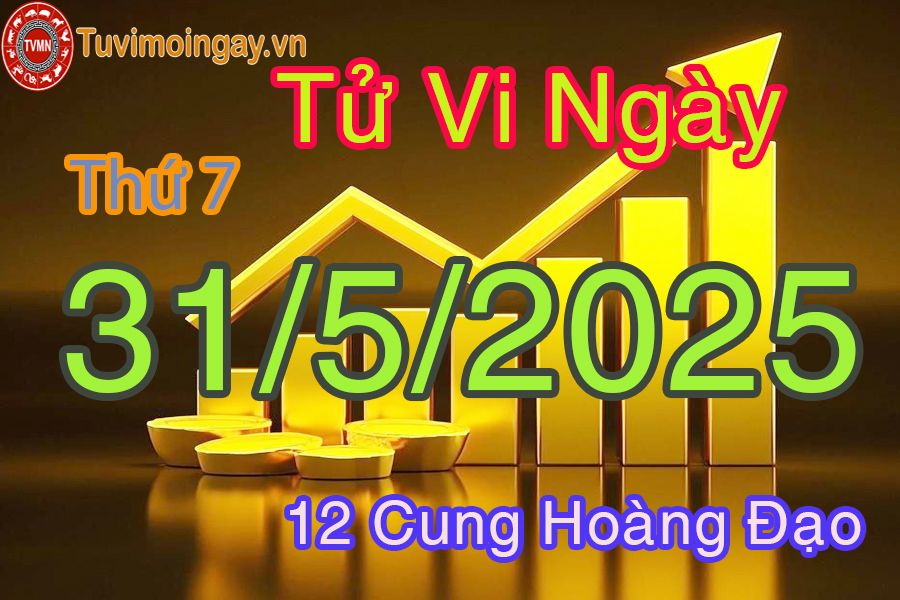 Tử vi Thứ 7 ngày 31/5/2025 của 12 cung hoàng đạo