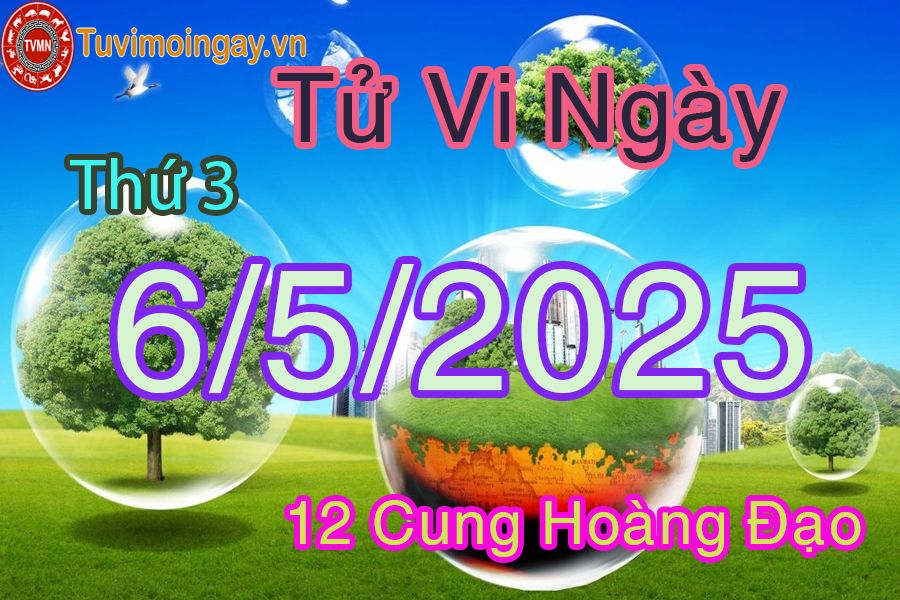 Tử vi Thứ 3 ngày 6/5/2025 của 12 cung hoàng đạo