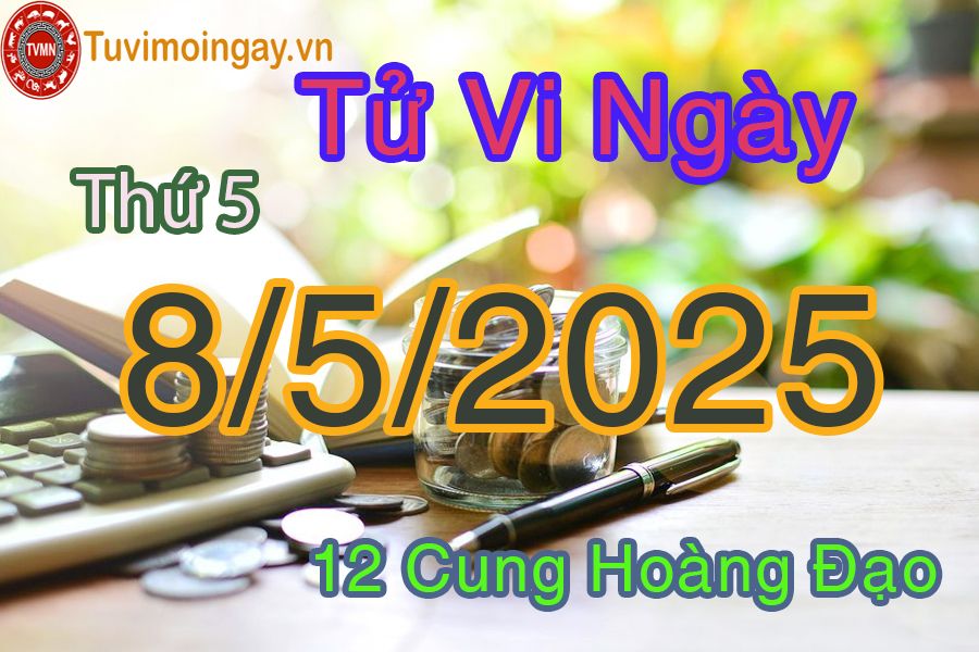 Tử vi Thứ 5 ngày 8/5/2025 của 12 cung hoàng đạo
