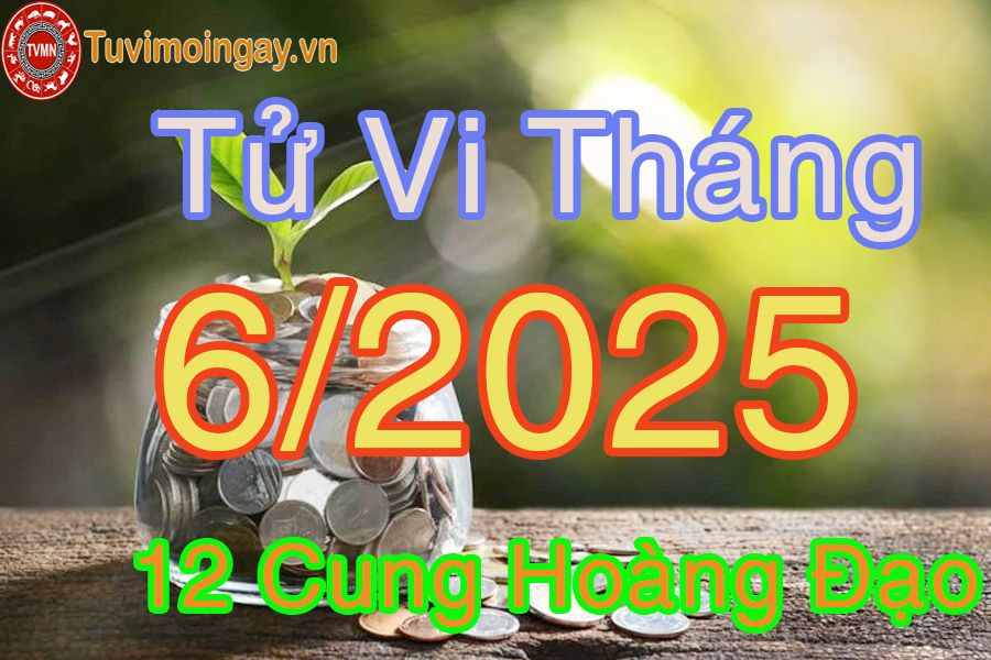 Tử vi tháng 6/2025 của 12 cung hoàng đạo Tử vi tháng 6/2025 của 12 cung hoàng đạo