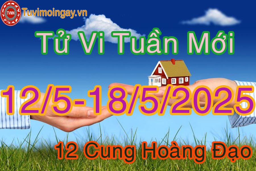 Tử vi tuần mới 12 cung hoàng đạo từ 12/5 đến 18/5/2025