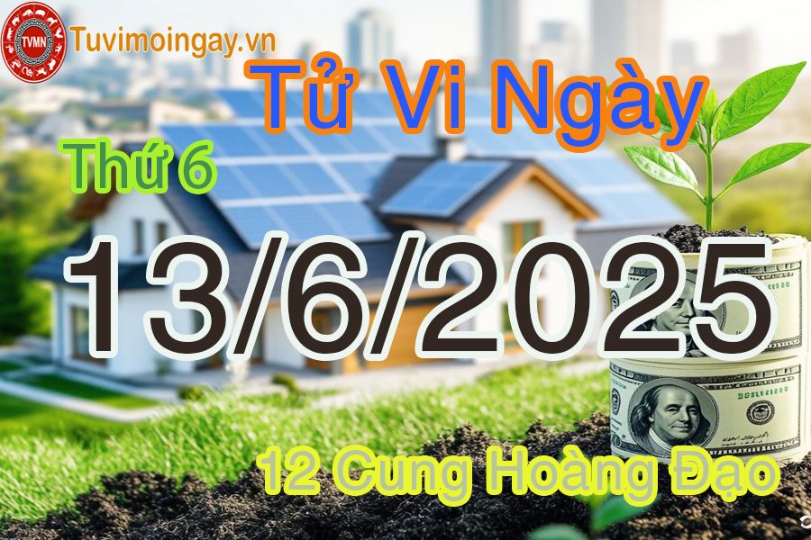 Tử vi Thứ 6 ngày 13/6/2025 của 12 cung hoàng đạo