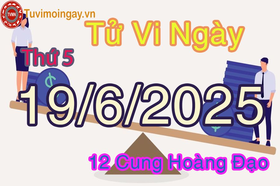 Tử vi Thứ 5 ngày 19/6/2025 của 12 cung hoàng đạo