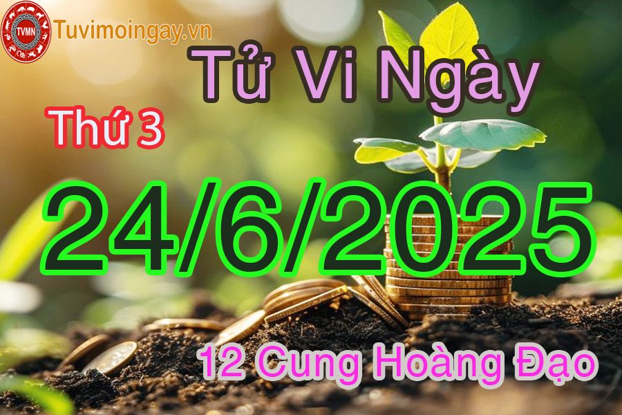 Tử vi Thứ 3 ngày 24/6/2025 của 12 cung hoàng đạo