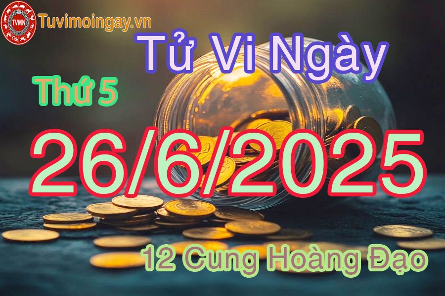 Tử vi Thứ 5 ngày 26/6/2025 của 12 cung hoàng đạo
