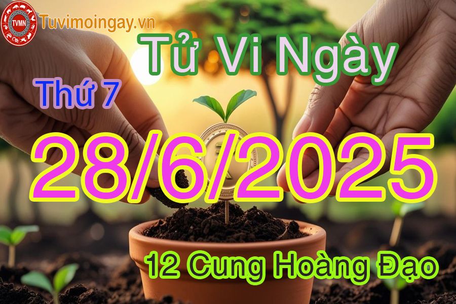 Tử vi Thứ 7 ngày 28/6/2025 của 12 cung hoàng đạo