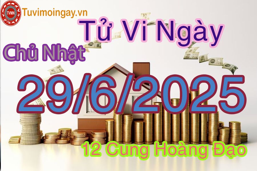 Tử vi Chủ Nhật ngày 29/6/2025 của 12 cung hoàng đạo