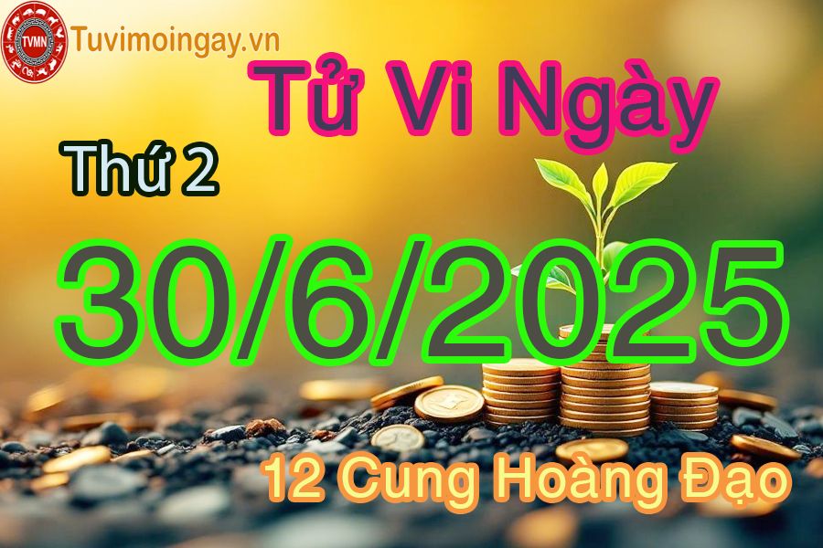 Tử vi Thứ 2 ngày 30/6/2025 của 12 cung hoàng đạo