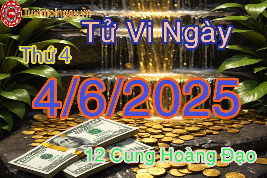Tử vi Thứ 4 ngày 4/6/2025 của 12 cung hoàng đạo