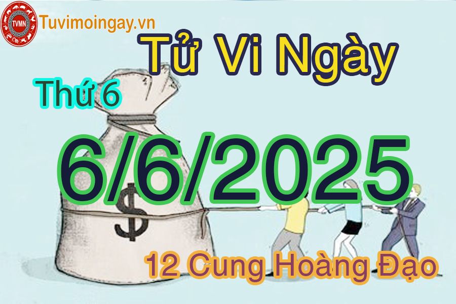 Tử vi Thứ 6 ngày 6/6/2025 của 12 cung hoàng đạo
