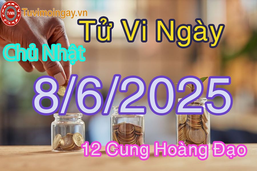 Tử vi Chủ Nhật ngày 8/6/2025 của 12 cung hoàng đạo