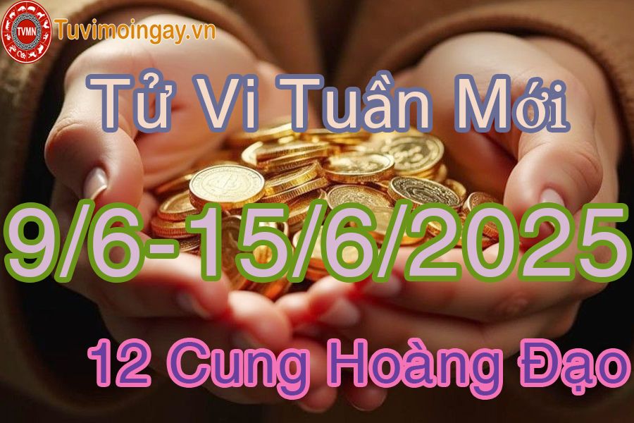 Tử vi tuần mới 12 cung hoàng đạo từ 9/6 đến 15/6/2025
