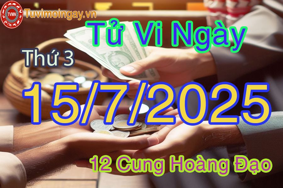 Tử vi Thứ 3 ngày 15/7/2025 của 12 cung hoàng đạo