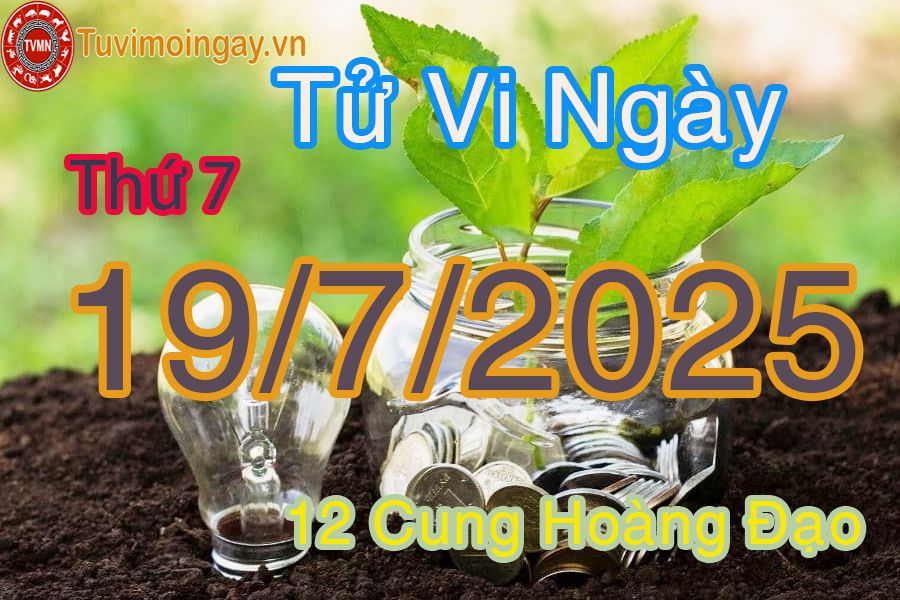 Tử vi Thứ 7 ngày 19/7/2025 của 12 cung hoàng đạo
