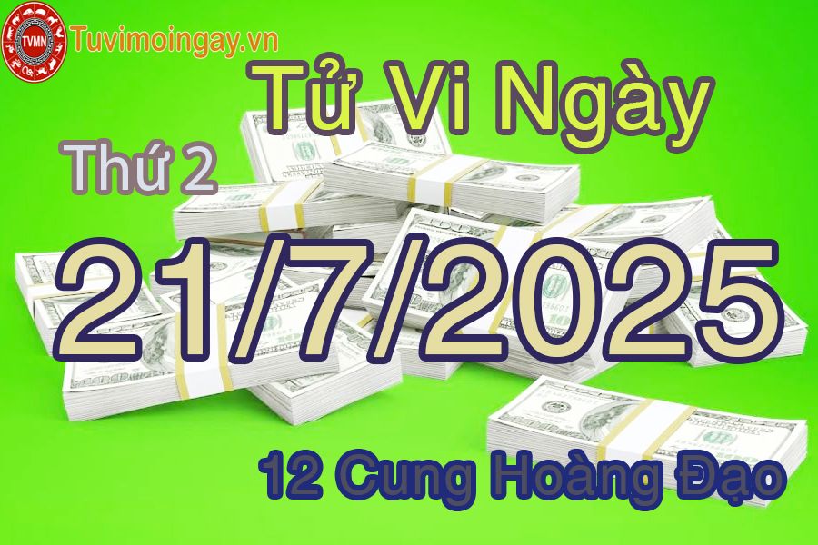 Tử vi Thứ 2 ngày 21/7/2025 của 12 cung hoàng đạo