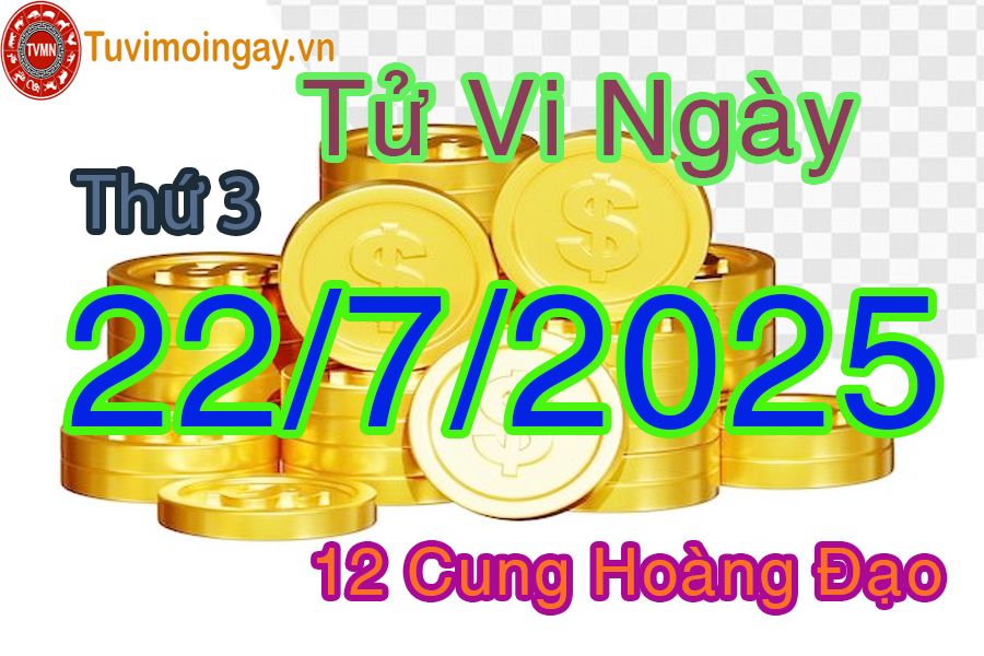 Tử vi Thứ 3 ngày 22/7/2025 của 12 cung hoàng đạo