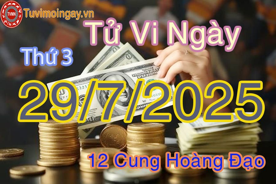 Tử vi Thứ 3 ngày 29/7/2025 của 12 cung hoàng đạo