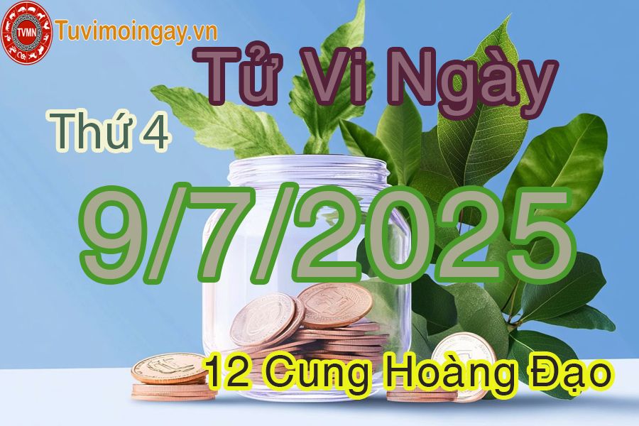 Tử vi Thứ 4 ngày 9/7/2025 của 12 cung hoàng đạo