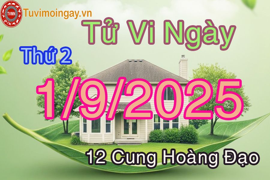 Tử vi Thứ 2 ngày 1/9/2025 của 12 cung hoàng đạo